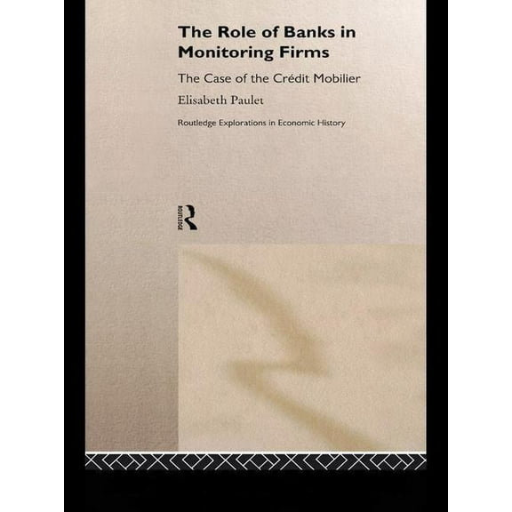 Routledge Explorations in Economic Histo The Role of Banks in Monitoring Firms, (Paperback)