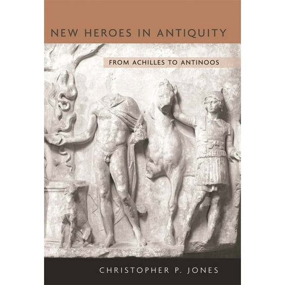 Revealing Antiquity: New Heroes in Antiquity: From Achilles to Antinoos (Hardcover)