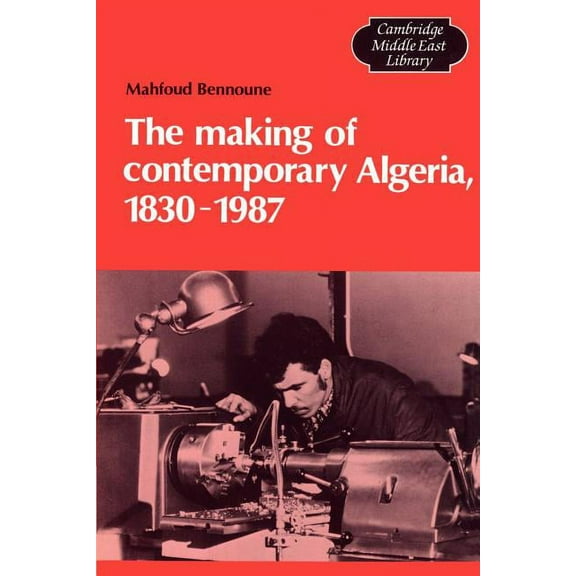 Cambridge Middle East Library The Making of Contemporary Algeria, 1830 1987, Book 19, (Paperback)