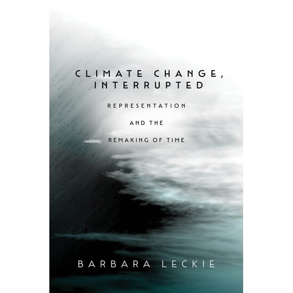 Climate Change, Interrupted: Representation and the Remaking of Time, (Hardcover)