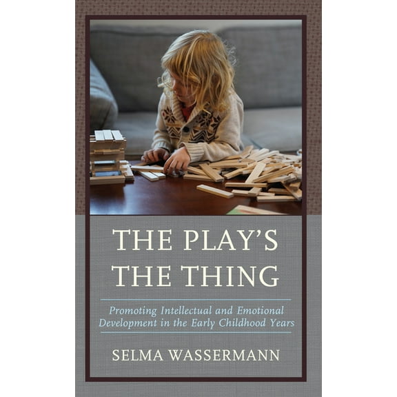 The Play's the Thing: Promoting Intellectual and Emotional Development in the Early Childhood Years, (Paperback)