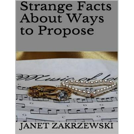 Strange Facts About Ways to Propose - eBook (Best Way To Propose To Your Girlfriend)