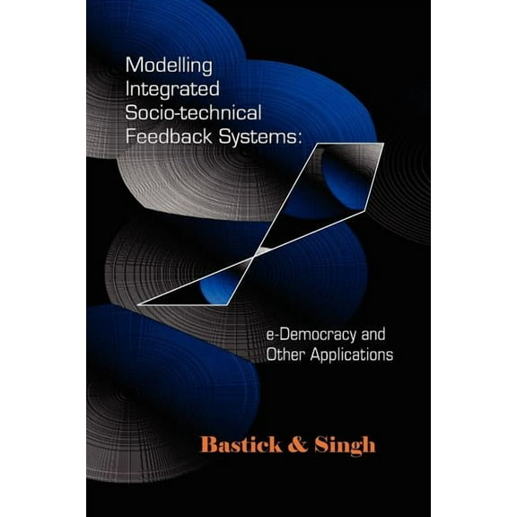 Modelling Integrated Socio-Technical Feedback Systems: E-Democracy and Other Applications, (Paperback)