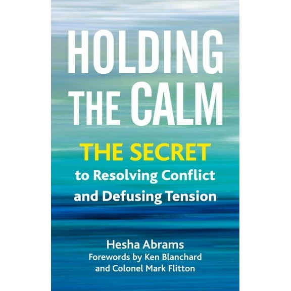 Holding the Calm: The Secret to Resolving Conflict and Defusing Tension, (Paperback)