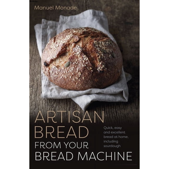 Artisan Bread from Your Bread Machine: Quick, Easy and Excellent Bread at Home, Including Sourdough, (Paperback)