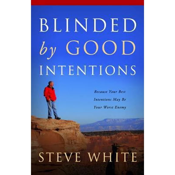 Pre-Owned Blinded by Good Intentions: Because Your Best Intentions May Be Your Worst Enemy (Paperback) 1414119852 9781414119854