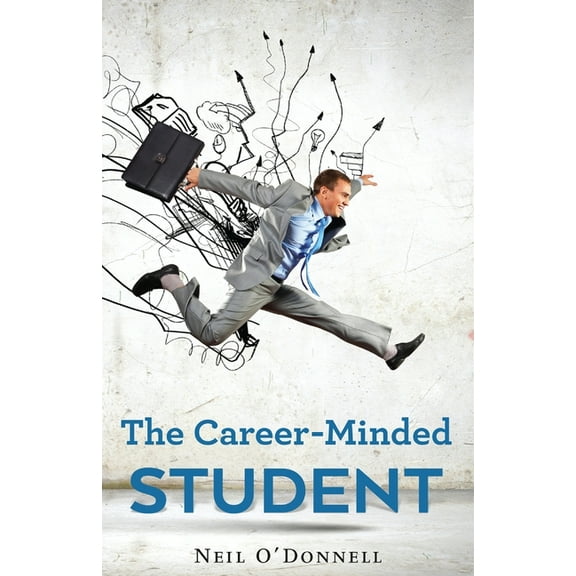 The Career-Minded Student: How To Excel In Classes And Land A Job, (Paperback)