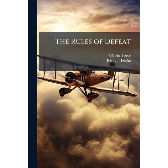 The Rules of Defeat: The Impact of Aerial Rules of Engagement on USAF Operations in North Vietnam, 1965-1968, (Paperback)