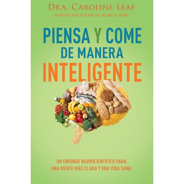 Piensa y come de manera inteligente. Un enfoque neurocientífico para una mente más clara y una vida