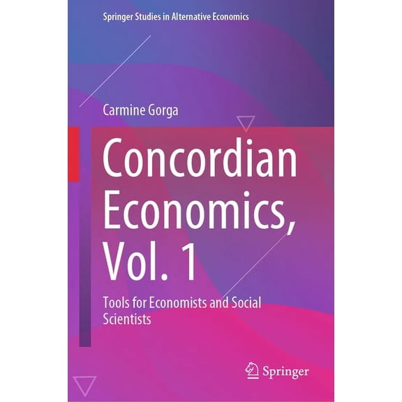 Springer Studies in Alternative Economic Concordian Economics, Vol. 1: Tools for Economists and Social Scientists, (Hardcover)