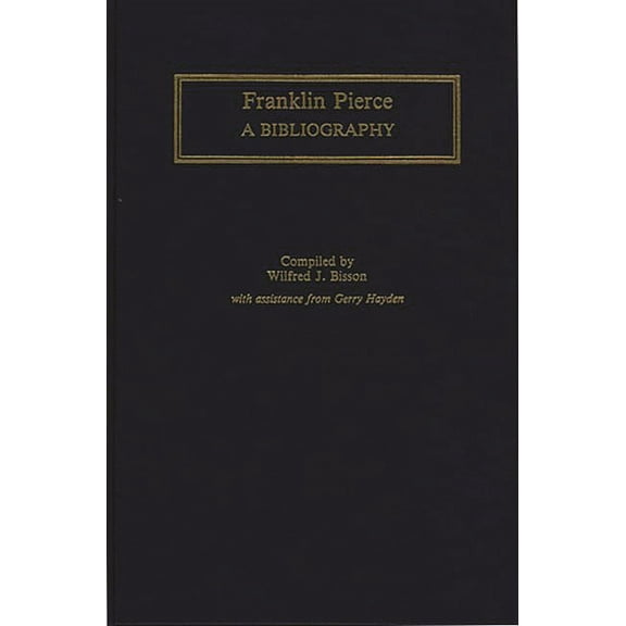 Bibliographies of the Presidents of the  Franklin Pierce: A Bibliography, (Hardcover)