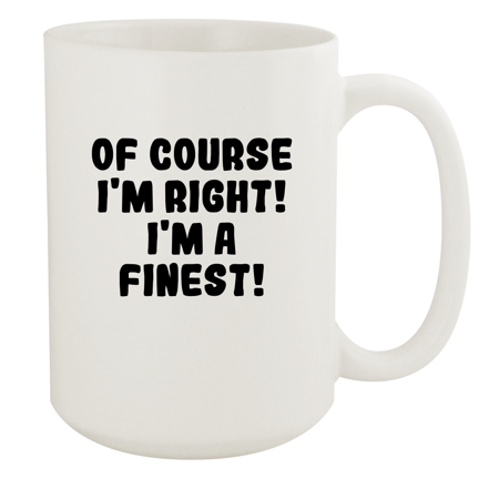 

Of Course I m Right! I m A Finest! - Ceramic 15oz White Mug White