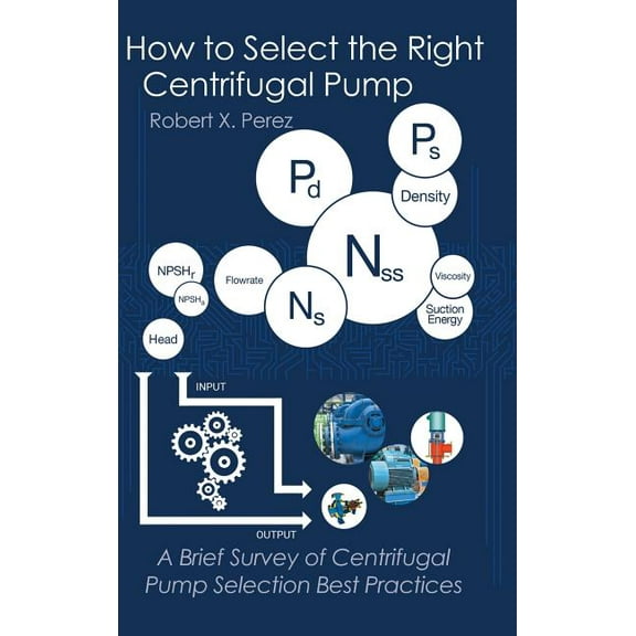 How to Select the Right Centrifugal Pump : A Brief Survey of Centrifugal Pump Selection Best Practices (Hardcover)