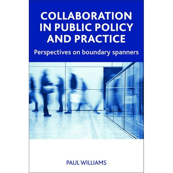 Collaboration in Public Policy and Practice: Perspectives on Boundary Spanners, (Paperback)