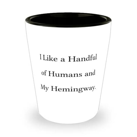 

Joke Hemingway Cat I Like a Handful of Humans and My Hemingway Hemingway Cat Shot Glass From Friends