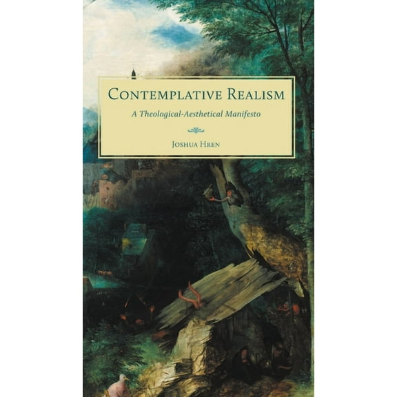 Contemplative Realism: A Theological-Aesthetical Manifesto, (Hardcover)