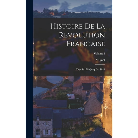 Histoire De La Revolution Francaise: Depuis 1789 Jusqu'en 1814; Volume 1 (Hardcover)
