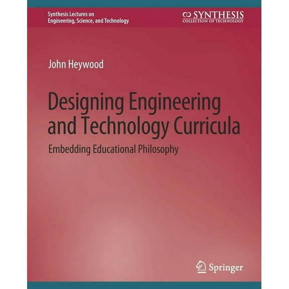 Synthesis Lectures on Engineering, Scien Designing Engineering and Technology Curricula: Embedding Educational Philosophy, (Paperback)
