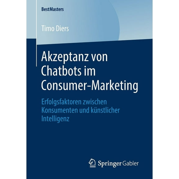 Bestmasters Akzeptanz Von Chatbots Im Consumer-Marketing: Erfolgsfaktoren Zwischen Konsumenten Und Künstlicher Intelligenz, (Paperback)