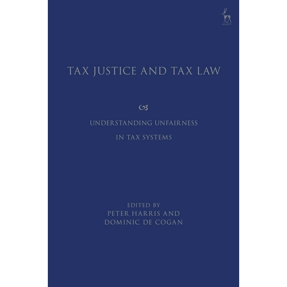 Tax Justice and Tax Law: Understanding Unfairness in Tax Systems, (Hardcover)