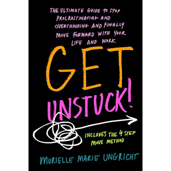 Get Unstuck!: The ultimate guide to stop procrastinating and overthinking and finally move forward with your life and wo, (Paperback)