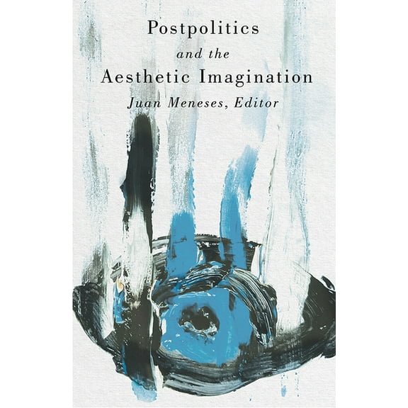Postpolitics and the Aesthetic Imagination, (Paperback)