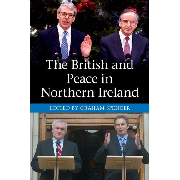 The British and Peace in Northern Ireland: The Process and Practice of Reaching Agreement, (Hardcover)