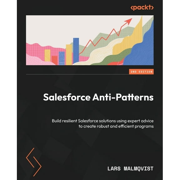 Salesforce Anti-Patterns - Second Edition: Build resilient Salesforce solutions using expert advice to create robust and, (Paperback)