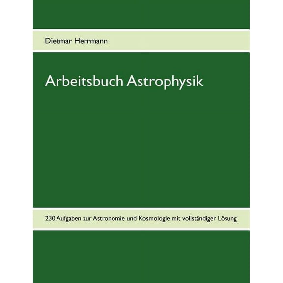 Arbeitsbuch Astrophysik: 230 Aufgaben zu Astronomie und Kosmologie, (Paperback)