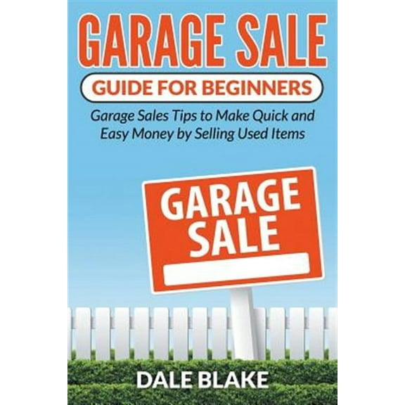 Garage Sale Guide For Beginners: Garage Sales Tips to Make Quick and Easy Money by Selling Used Items (Paperback)