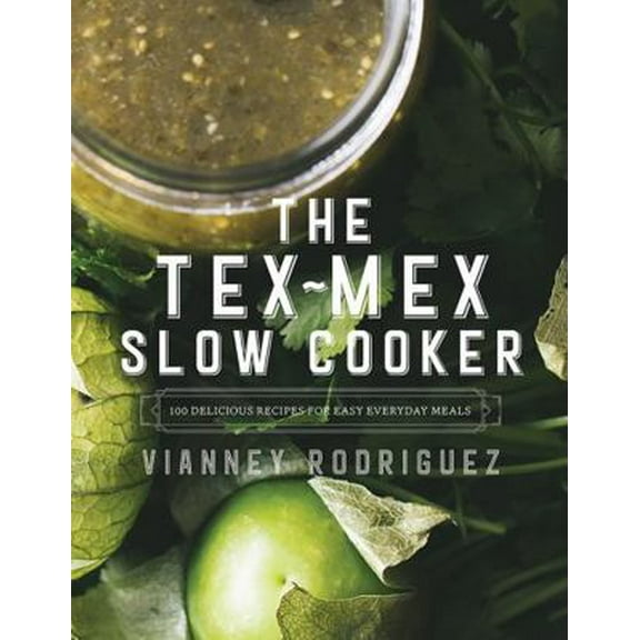 Pre-Owned The Tex-Mex Slow Cooker: 100 Delicious Recipes for Easy Everyday Meals (Hardcover) 1682681262 9781682681268