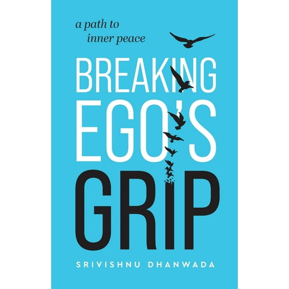 Breaking Ego's Grip: A Path to Inner Peace, (Paperback)