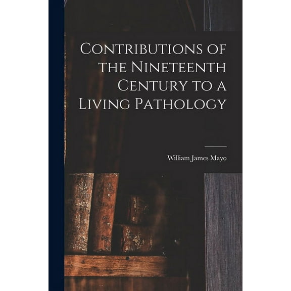 Contributions of the Nineteenth Century to a Living Pathology (Paperback)