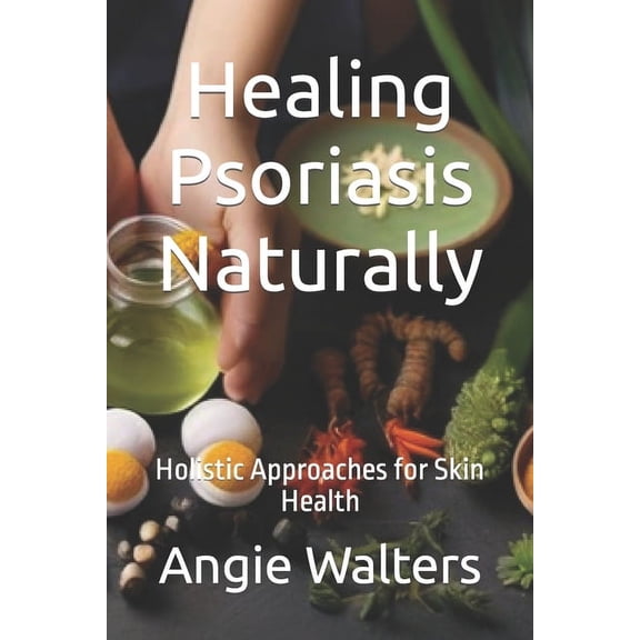 Healing Psoriasis Naturally: Holistic Approaches for Skin Health (Paperback)