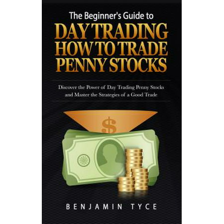 The Beginner's Guide to Day Trading: How to Trade Penny Stocks - (Best Day Trading Stocks Beginners)