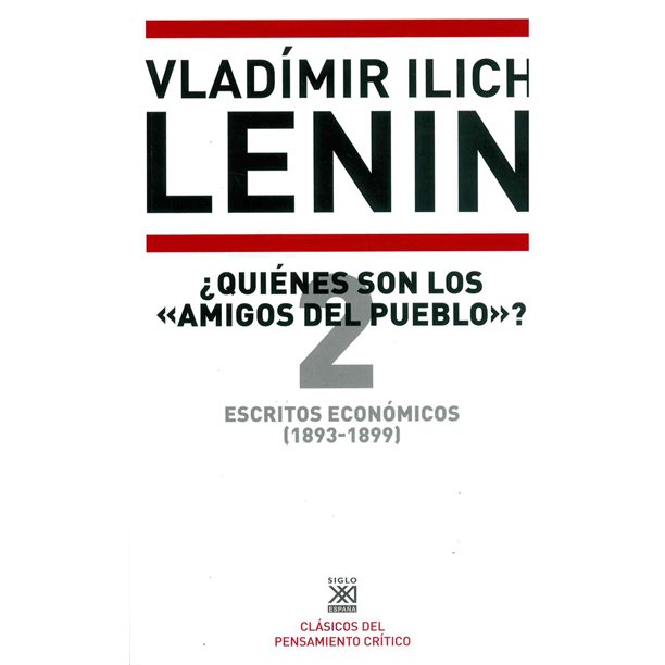 ESCRITOS ECONOMICOS (1893- 1899)QUIENES SON LOS «AMIGOS DEL PUEBLO»? SIGLO XXI DE ESPAÑA EDITORES, S.A. VLADIMIR ILICH LENIN