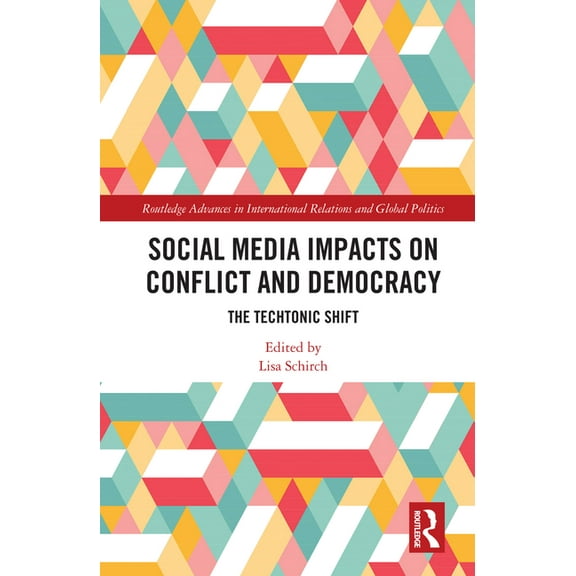 Routledge Advances in International Rela Social Media Impacts on Conflict and Democracy: The Techtonic Shift, (Paperback)