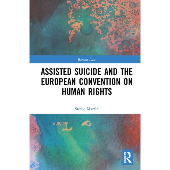 Biomedical Law and Ethics Library Assisted Suicide and the European Convention on Human Rights, (Hardcover)