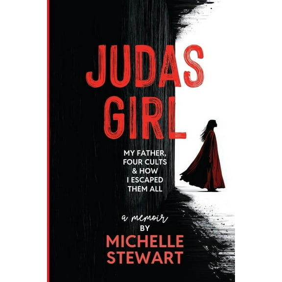 Judas Girl: My Father, Four Cults, & How I Escaped Them All, (Paperback)