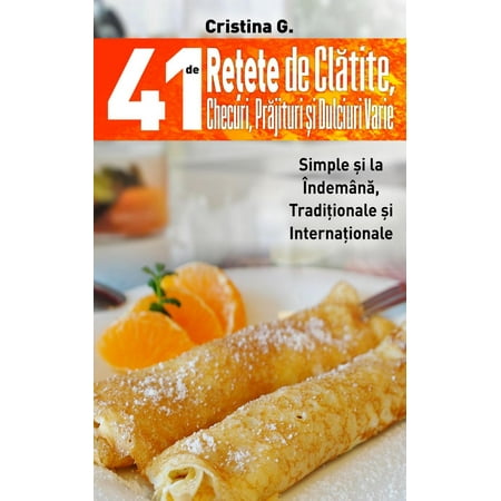 41 De Retete De Clatite Checuri Prajituri Si Dulciuri Varie