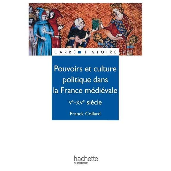 Carre Histoire Pouvoirs et culture politique dans la France mÃ©diÃ©vale - Ve Ã  XVe siÃ¨cle, (Paperback)