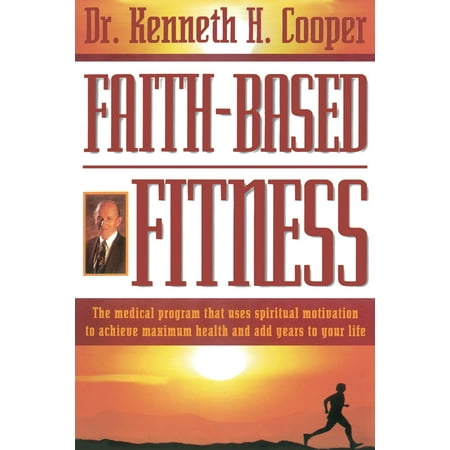 Faith-Based Fitness : The Medical Program That Uses Spiritual Motivation to Achieve Maximum Health and Add Years to Your (Best 7 Year Medical Programs)
