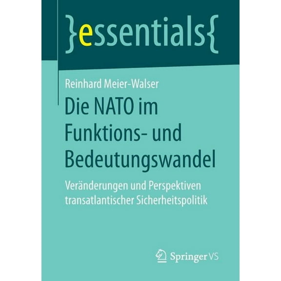 Essentials Die NATO Im Funktions- Und Bedeutungswandel: Veränderungen Und Perspektiven Transatlantischer Sicherheitspolitik, (Paperback)