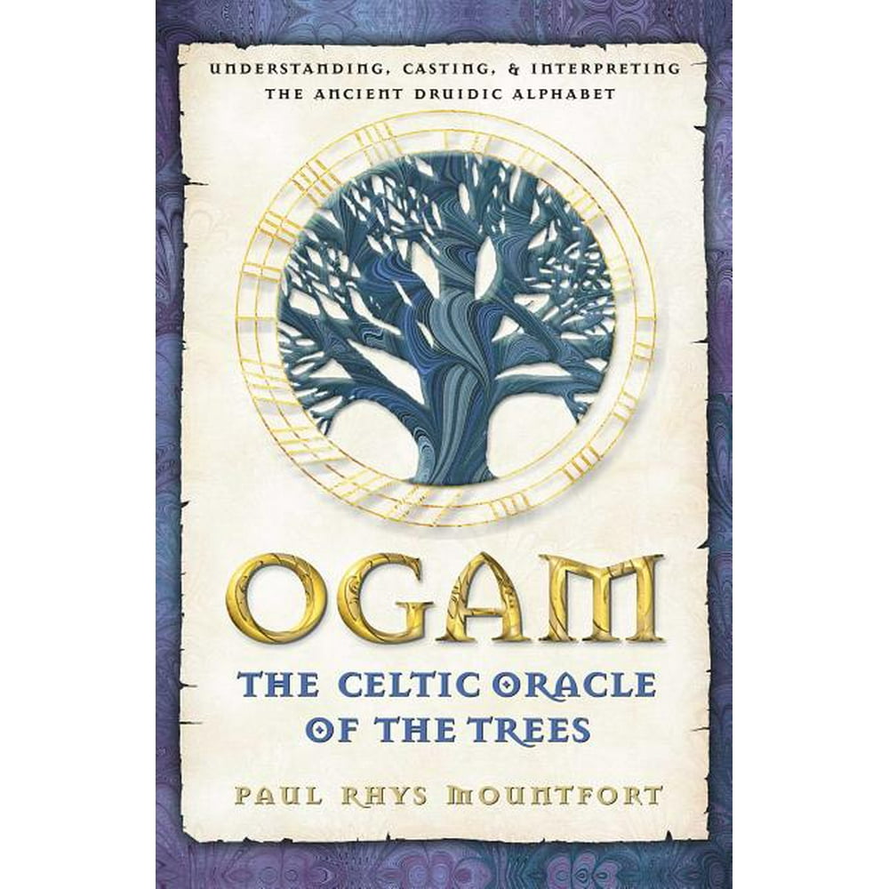 Ogam The Celtic Oracle of the Trees Understanding, Casting, and Interpreting the Ancient