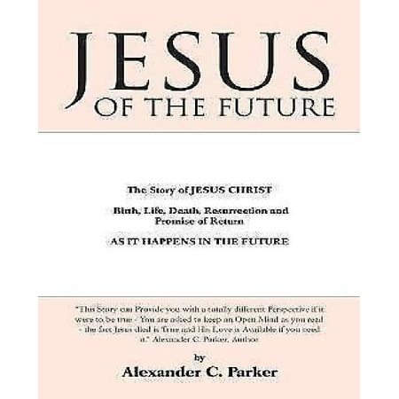 Birth Of Christ Story Jesus of the Future : The Story of Jesus Christ Birth, Life, Death Resurrection and Promise of Return as It Happens in the Future ()