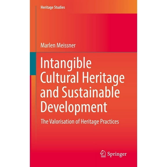 Heritage Studies Intangible Cultural Heritage and Sustainable Development: The Valorisation of Heritage Practices, (Hardcover)