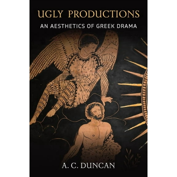 Ugly Productions: An Aesthetics of Greek Drama, (Hardcover)