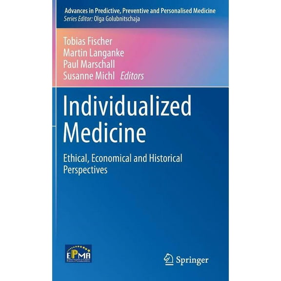 Advances in Predictive, Preventive and P Individualized Medicine: Ethical, Economical and Historical Perspectives, Book 7, (Hardcover)