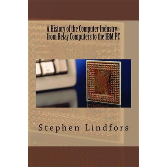 Pre-Owned History of the Computer Industry : From Relay Computers to the IBM PC
