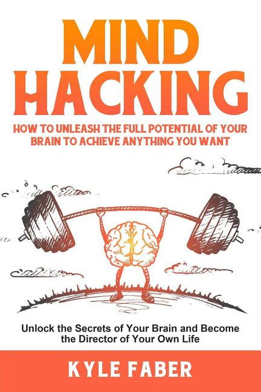 Mind Hacking: Brain Hacking Techniques For Growth, Change Mind Hacking: Brain Hacking Techniques For Growth, Change